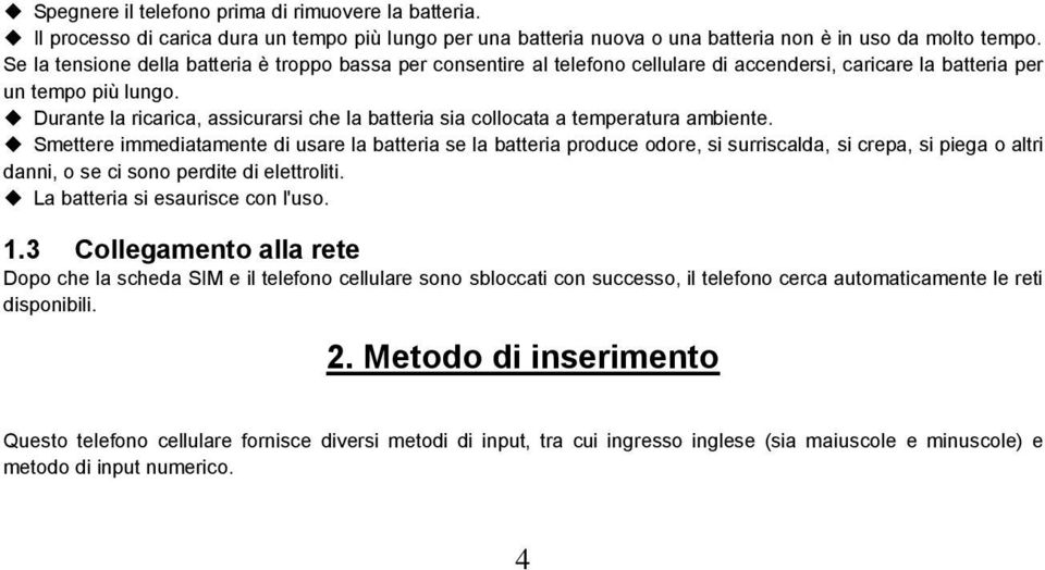 Durante la ricarica, assicurarsi che la batteria sia collocata a temperatura ambiente.