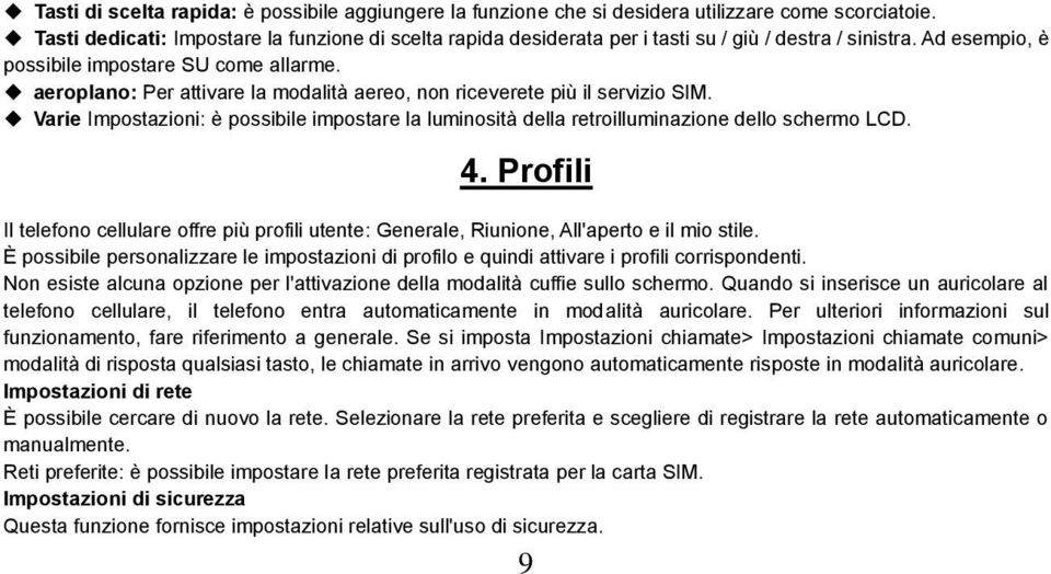 aeroplano: Per attivare la modalità aereo, non riceverete più il servizio SIM. Varie Impostazioni: è possibile impostare la luminosità della retroilluminazione dello schermo LCD. 4.