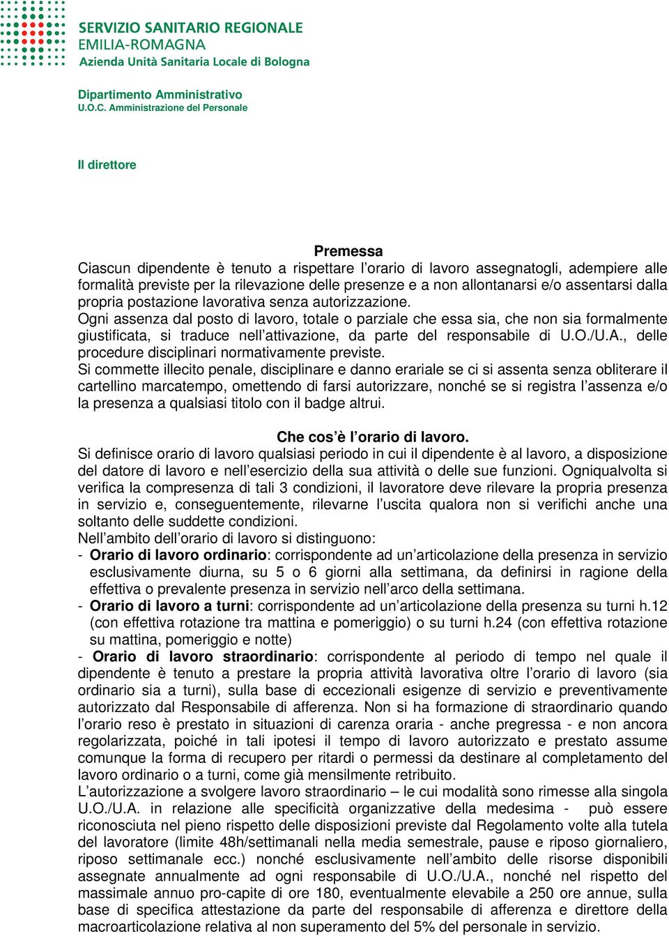 Ogni assenza dal posto di lavoro, totale o parziale che essa sia, che non sia formalmente giustificata, si traduce nell attivazione, da parte del responsabile di U.O./U.A.