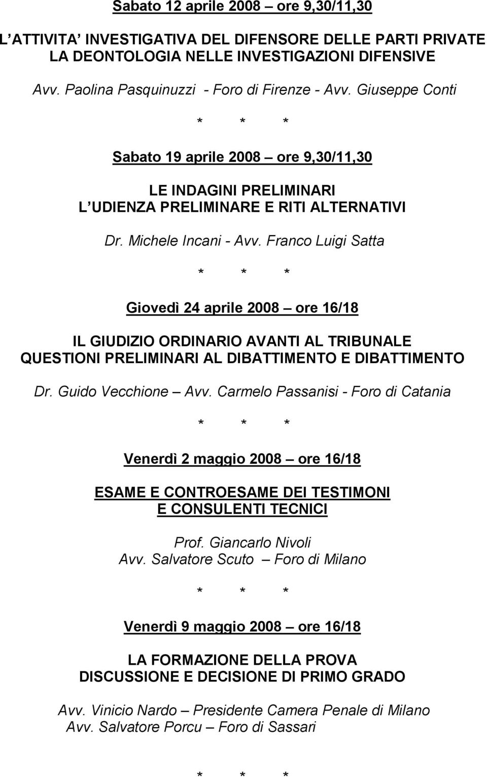 Franco Luigi Satta Giovedì 24 aprile 2008 ore 16/18 IL GIUDIZIO ORDINARIO AVANTI AL TRIBUNALE QUESTIONI PRELIMINARI AL DIBATTIMENTO E DIBATTIMENTO Dr. Guido Vecchione Avv.