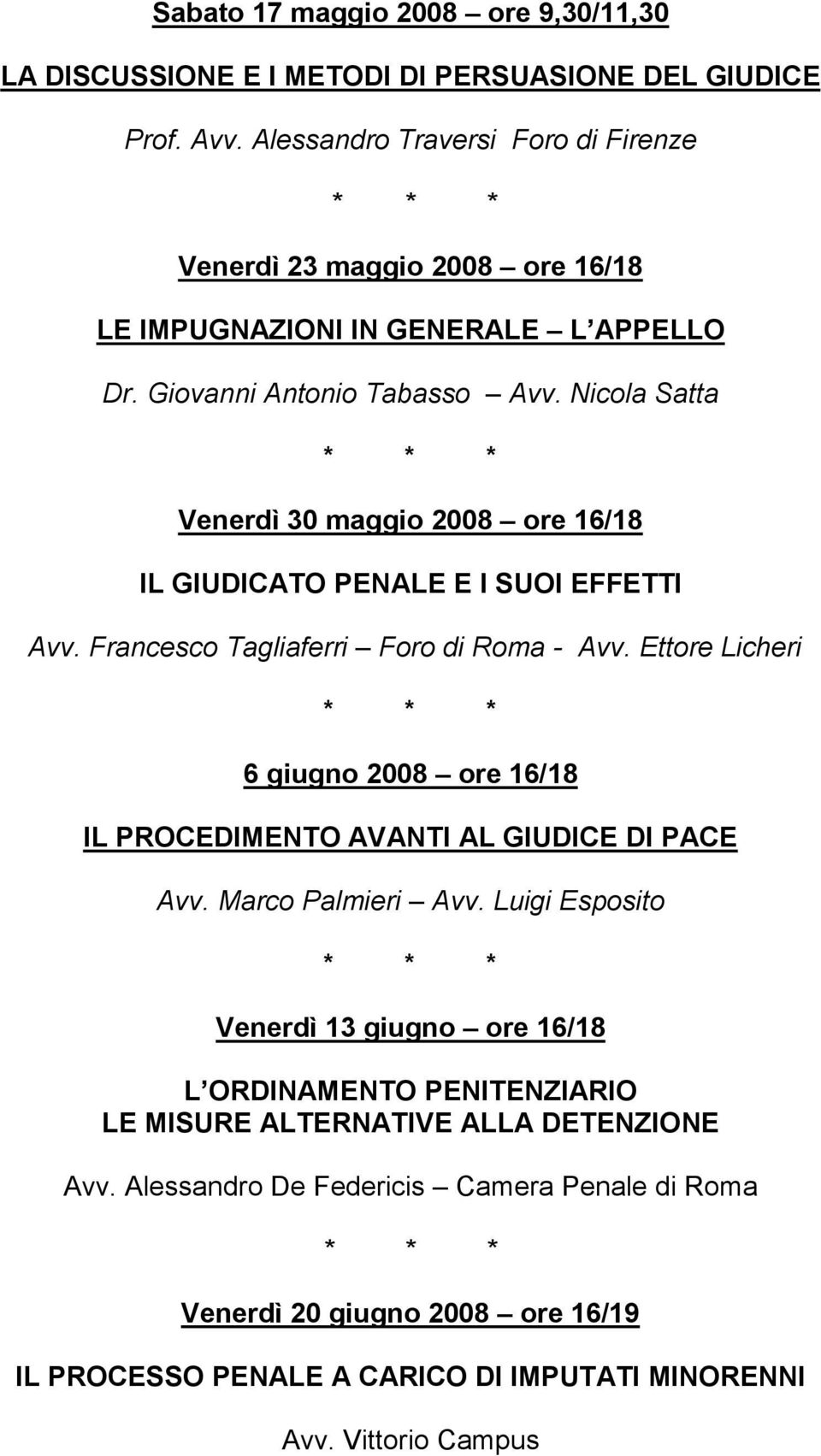 Nicola Satta Venerdì 30 maggio 2008 ore 16/18 IL GIUDICATO PENALE E I SUOI EFFETTI Avv. Francesco Tagliaferri Foro di Roma - Avv.