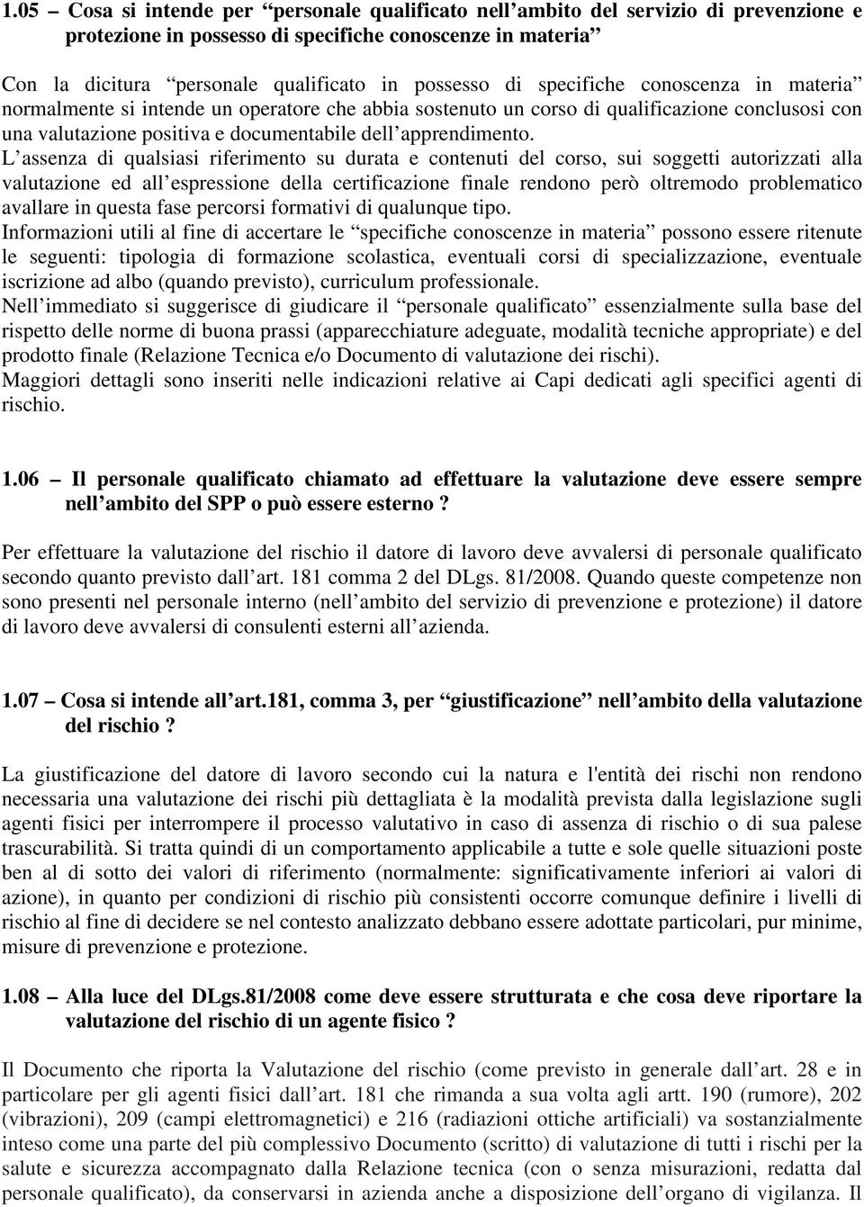 L assenza di qualsiasi riferimento su durata e contenuti del corso, sui soggetti autorizzati alla valutazione ed all espressione della certificazione finale rendono però oltremodo problematico