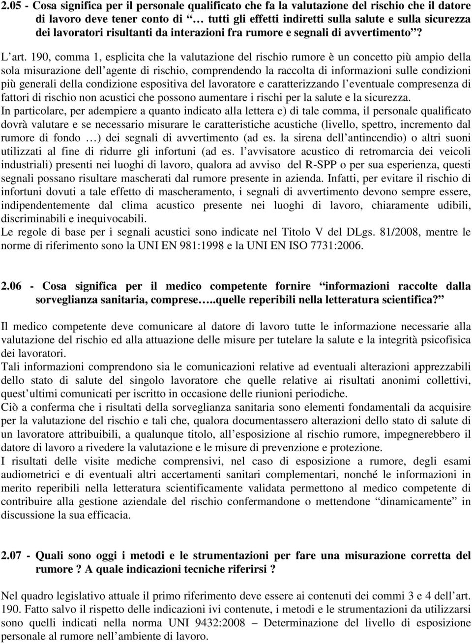 190, comma 1, esplicita che la valutazione del rischio rumore è un concetto più ampio della sola misurazione dell agente di rischio, comprendendo la raccolta di informazioni sulle condizioni più