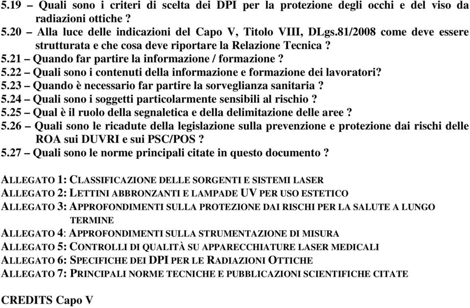 5.23 Quando è necessario far partire la sorveglianza sanitaria? 5.24 Quali sono i soggetti particolarmente sensibili al rischio? 5.25 Qual è il ruolo della segnaletica e della delimitazione delle aree?