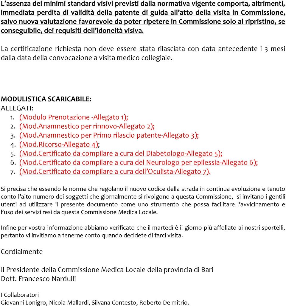 La certificazione richiesta non deve essere stata rilasciata con data antecedente i 3 mesi dalla data della convocazione a visita medico collegiale. MODULISTICA SCARICABILE: ALLEGATI: 1.