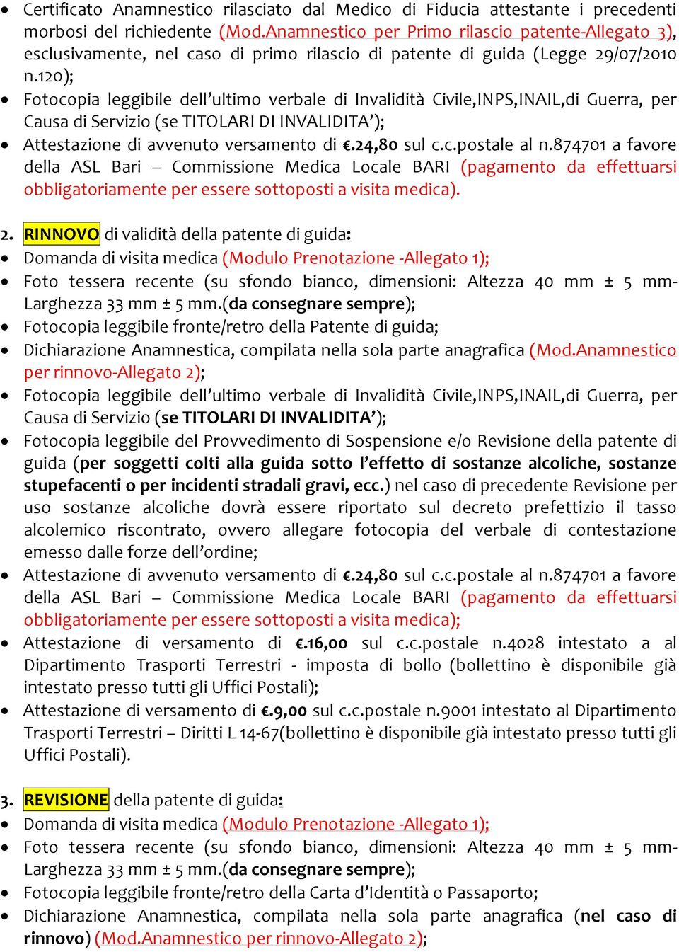 120); Fotocopia leggibile dell ultimo verbale di Invalidità Civile,INPS,INAIL,di Guerra, per Causa di Servizio (se TITOLARI DI INVALIDITA ); Attestazione di avvenuto versamento di.24,80 sul c.c.postale al n.