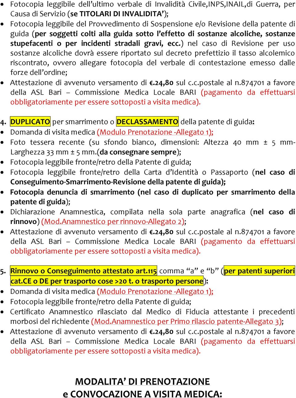 ) nel caso di Revisione per uso sostanze alcoliche dovrà essere riportato sul decreto prefettizio il tasso alcolemico riscontrato, ovvero allegare fotocopia del verbale di contestazione emesso dalle