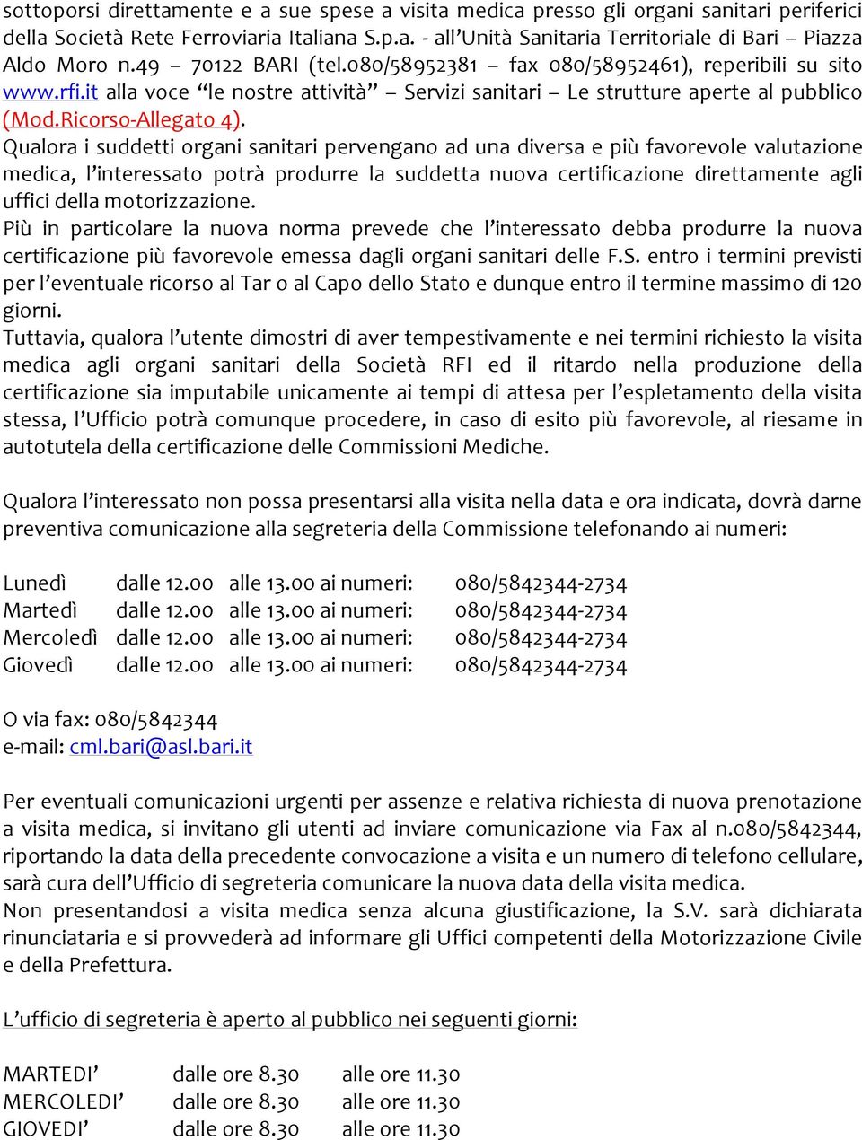 Qualora i suddetti organi sanitari pervengano ad una diversa e più favorevole valutazione medica, l interessato potrà produrre la suddetta nuova certificazione direttamente agli uffici della