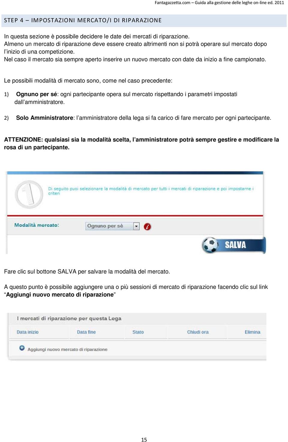 Nel caso il mercato sia sempre aperto inserire un nuovo mercato con date da inizio a fine campionato.