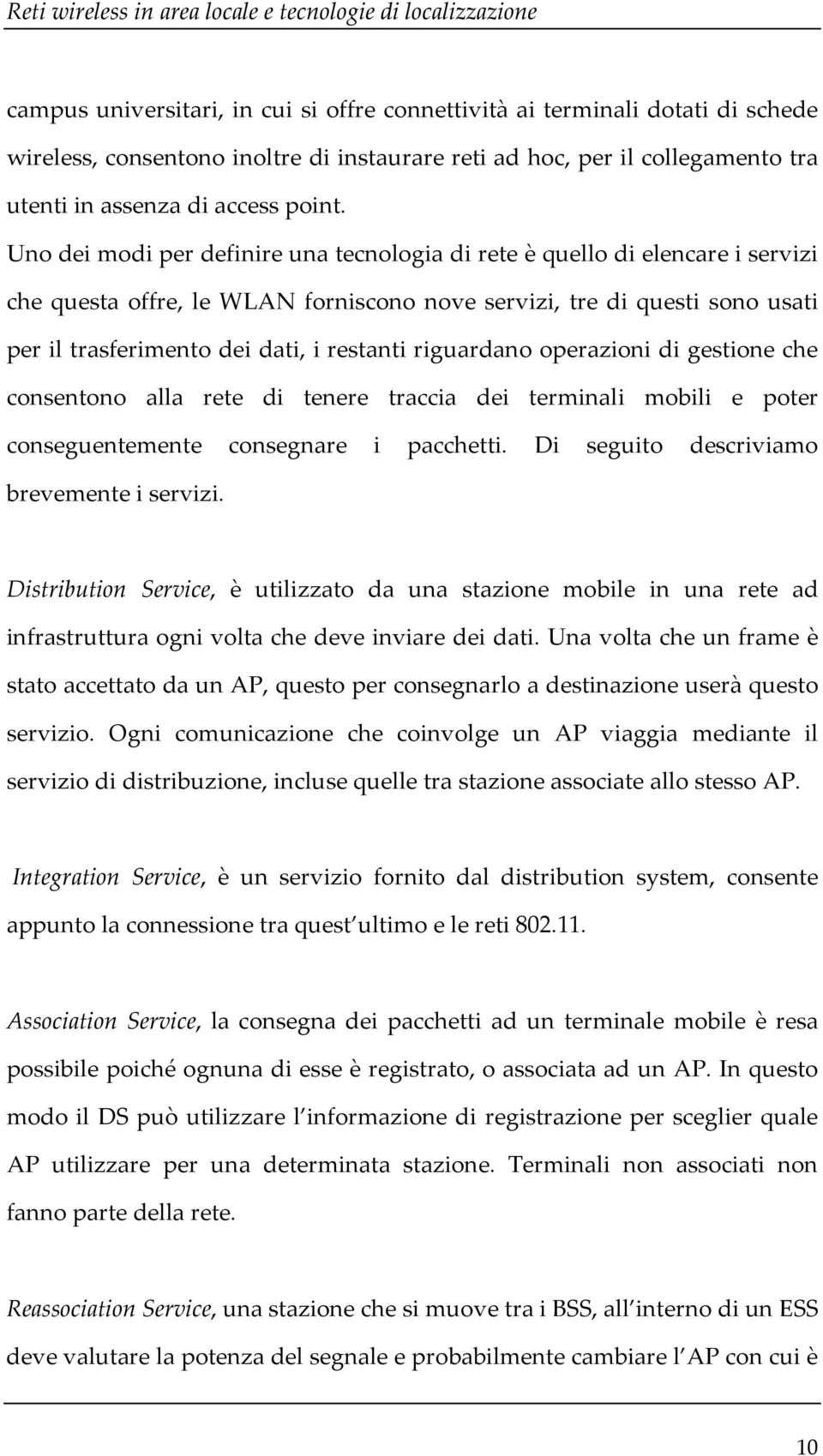 Uno dei modi per definire una tecnologia di rete è quello di elencare i servizi che questa offre, le WLAN forniscono nove servizi, tre di questi sono usati per il trasferimento dei dati, i restanti