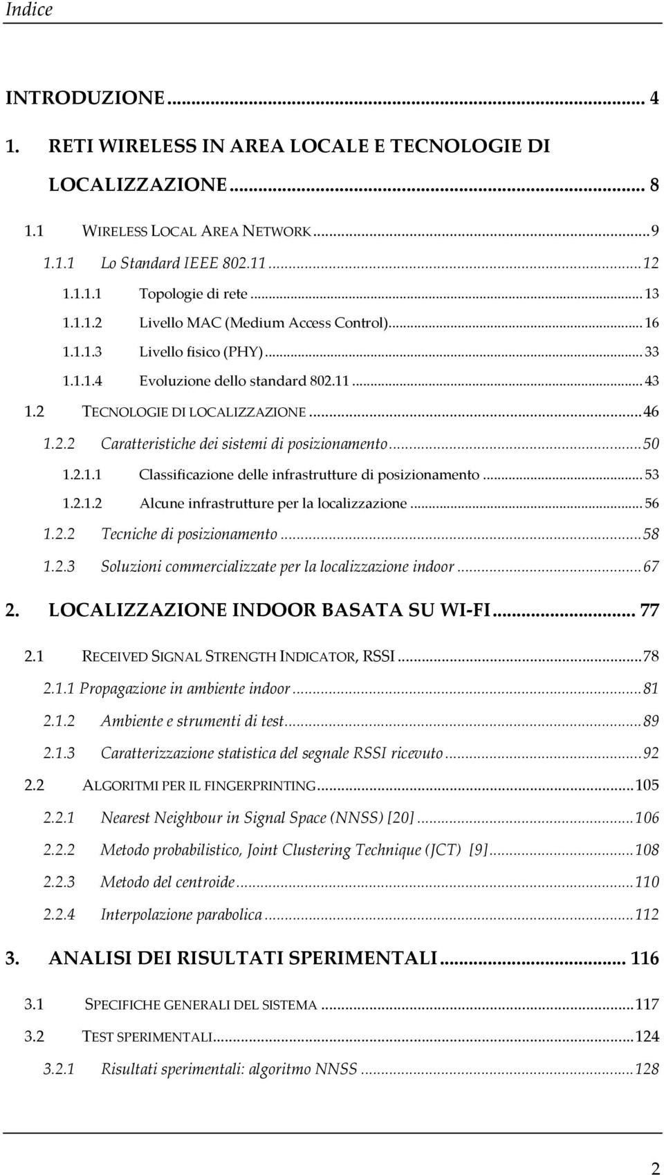 .. 50 1.2.1.1 Classificazione delle infrastrutture di posizionamento... 53 1.2.1.2 Alcune infrastrutture per la localizzazione... 56 1.2.2 Tecniche di posizionamento... 58 1.2.3 Soluzioni commercializzate per la localizzazione indoor.