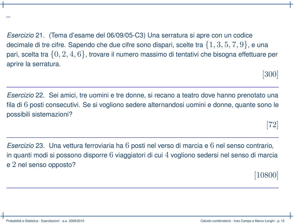 [300] Esercizio 22. Sei amici, tre uomini e tre donne, si recano a teatro dove hanno prenotato una fila di 6 posti consecutivi.