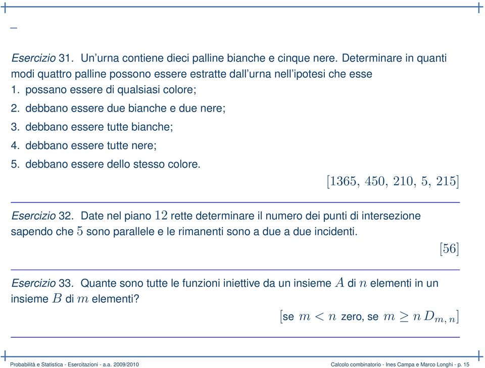 [1365, 450, 210, 5, 215] Esercizio 32. Date nel piano 12 rette determinare il numero dei punti di intersezione sapendo che 5 sono parallele e le rimanenti sono a due a due incidenti.