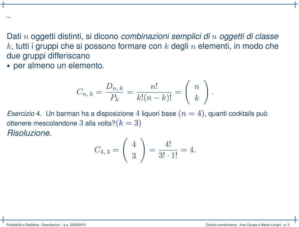 Un barman ha a disposizione 4 liquori base (n = 4), quanti cocktails può ottenere mescolandone 3 alla volta?(k = 3) Risoluzione.