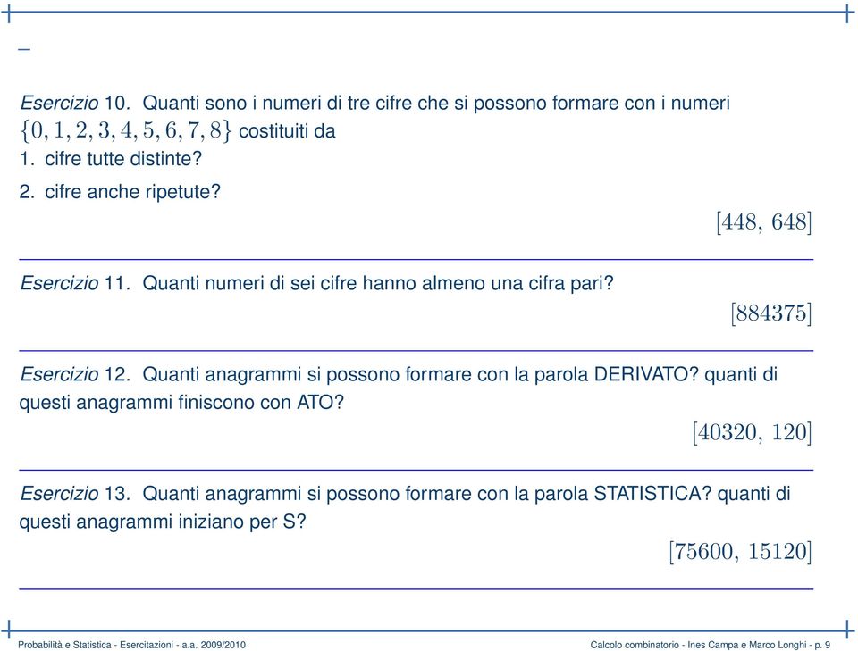 Quanti anagrammi si possono formare con la parola DERIVATO? quanti di questi anagrammi finiscono con ATO? [40320, 120] Esercizio 13.