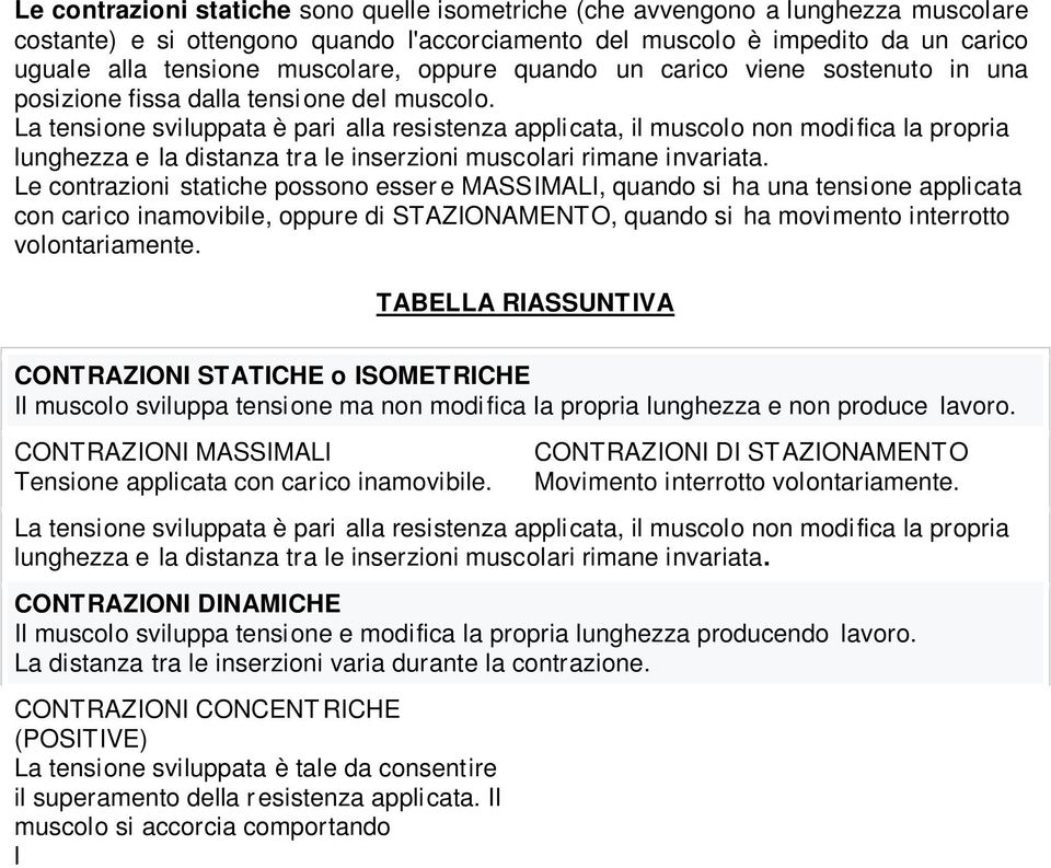 La tensione sviluppata è pari alla resistenza applicata, il muscolo non modifica la propria lunghezza e la distanza tra le inserzioni muscolari rimane invariata.