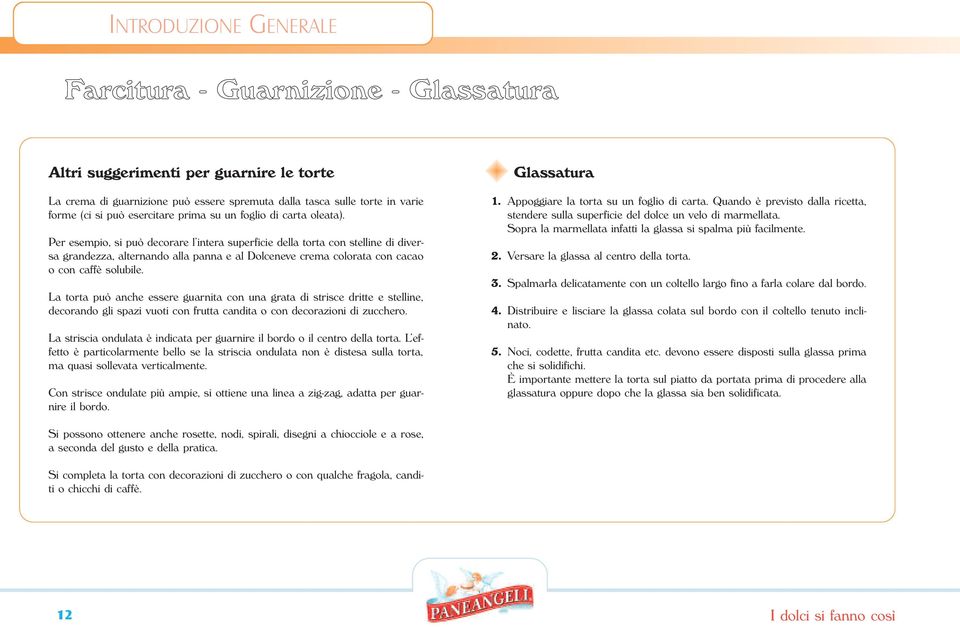Per esempio, si può decorare l intera superficie della torta con stelline di diversa grandezza, alternando alla panna e al Dolceneve crema colorata con cacao o con caffè solubile.
