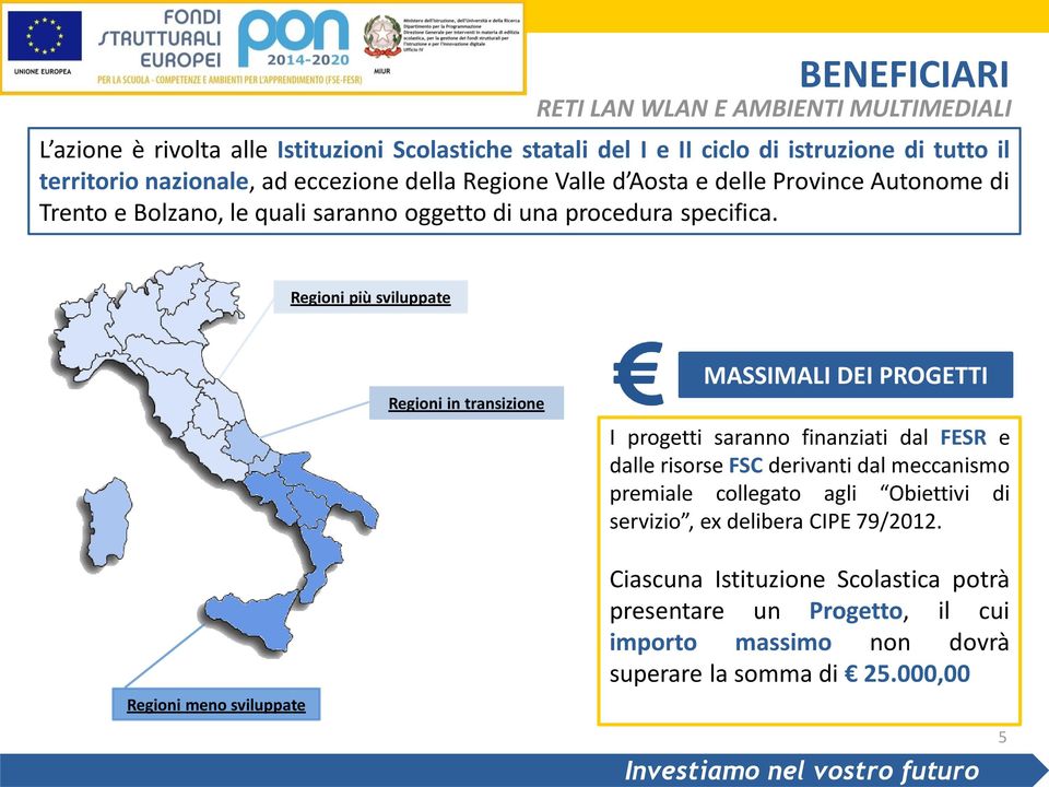 Regioni più sviluppate Regioni in transizione MASSIMALI DEI PROGETTI I progetti saranno finanziati dal FESR e dalle risorse FSC derivanti dal meccanismo premiale collegato