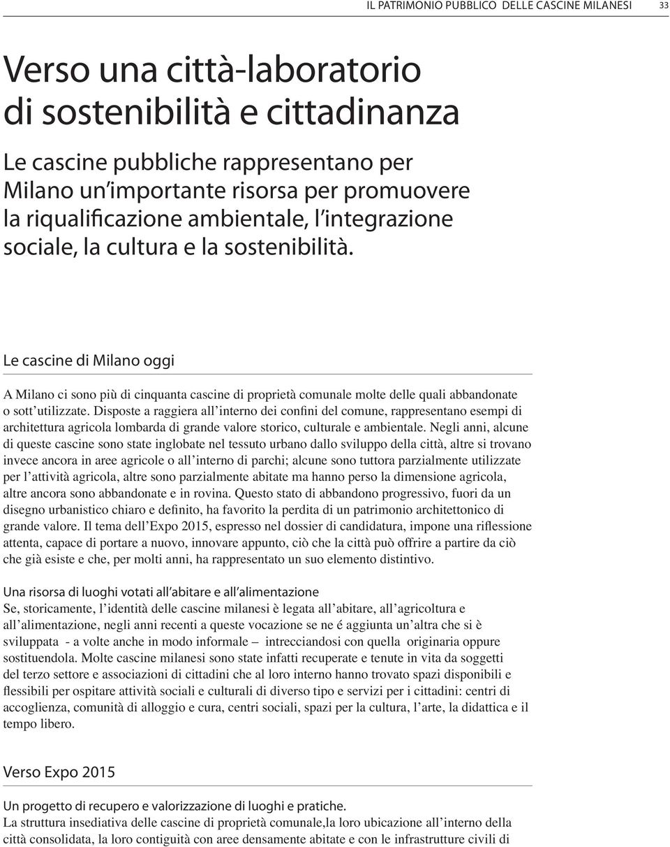 Le cascine di Milano oggi A Milano ci sono più di cinquanta cascine di proprietà comunale molte delle quali abbandonate o sott utilizzate.