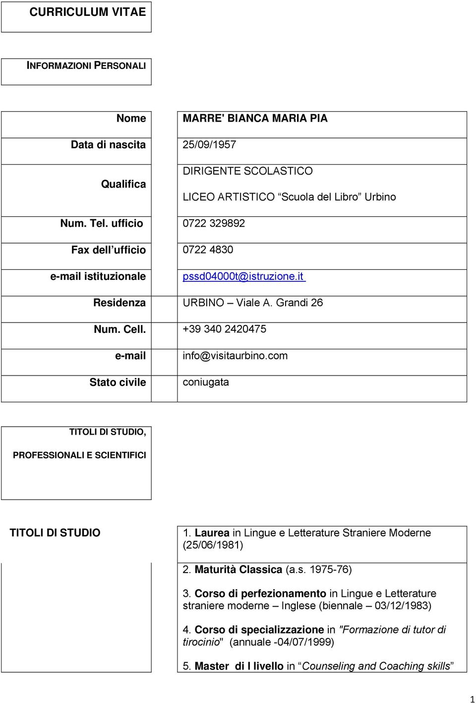 com coniugata TITOLI DI STUDIO, PROFESSIONALI E SCIENTIFICI TITOLI DI STUDIO 1. Laurea in Lingue e Letterature Straniere Moderne (25/06/1981) 2. Maturità Classica (a.s. 1975-76) 3.