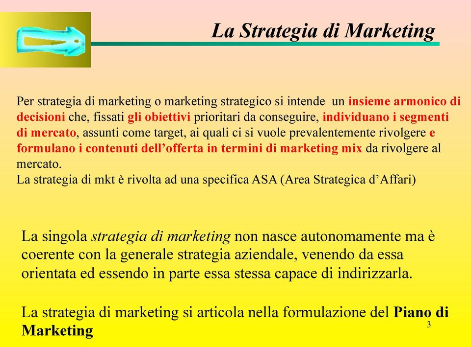 La strategia di mkt è rivolta ad una specifica ASA (Area Strategica d Affari) La singola strategia di marketing non nasce autonomamente ma è coerente con la generale