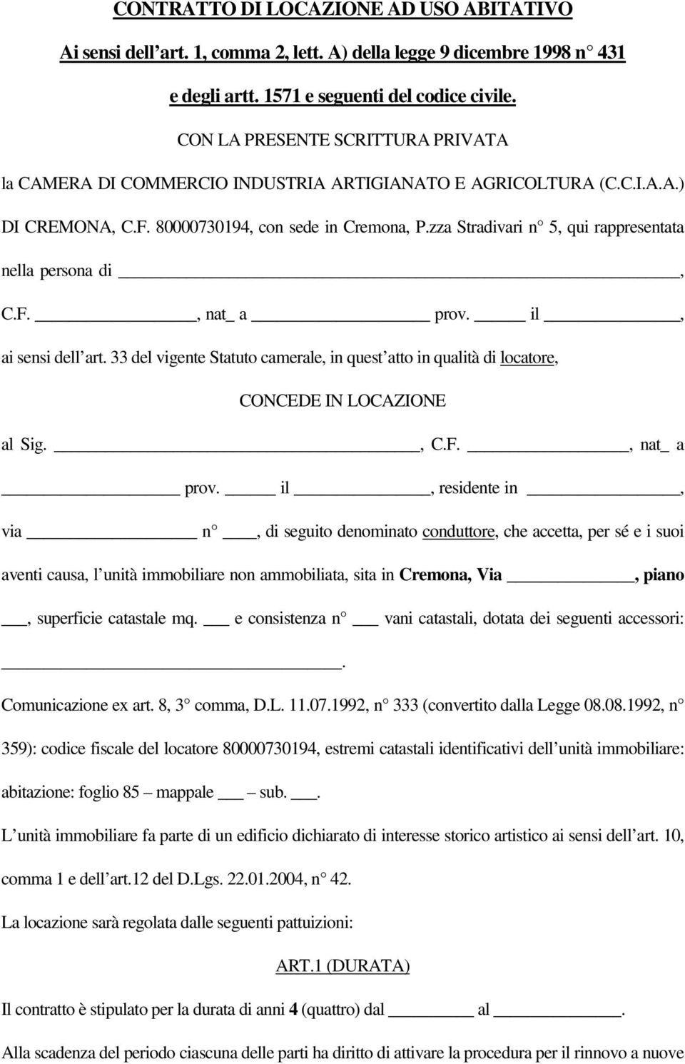 zza Stradivari n 5, qui rappresentata nella persona di, C.F., nat_ a prov. il, ai sensi dell art. 33 del vigente Statuto camerale, in quest atto in qualità di locatore, CONCEDE IN LOCAZIONE al Sig.