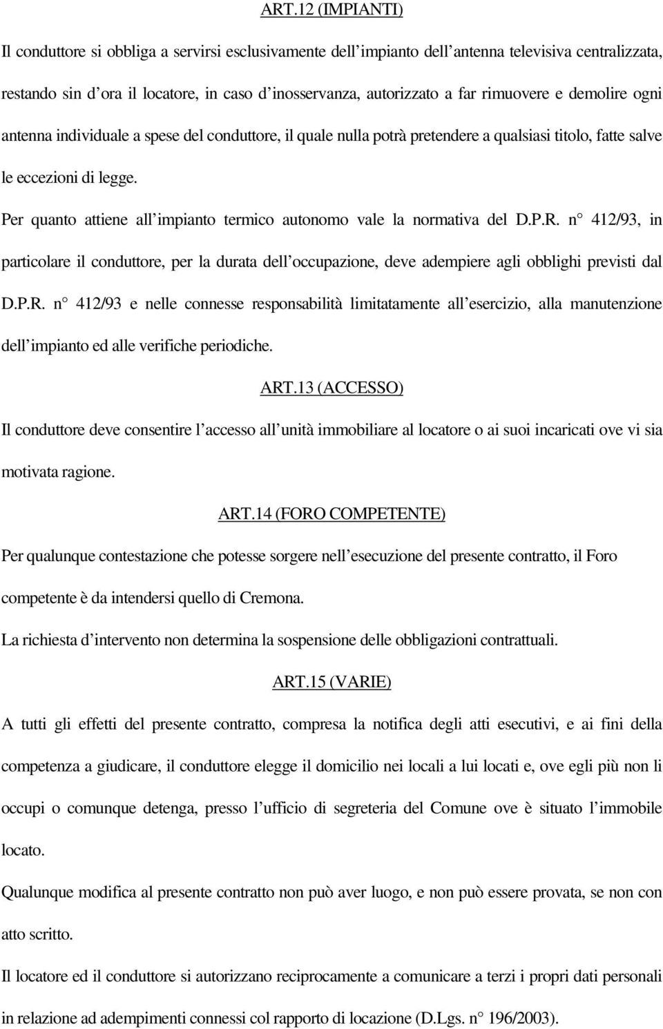 Per quanto attiene all impianto termico autonomo vale la normativa del D.P.R.