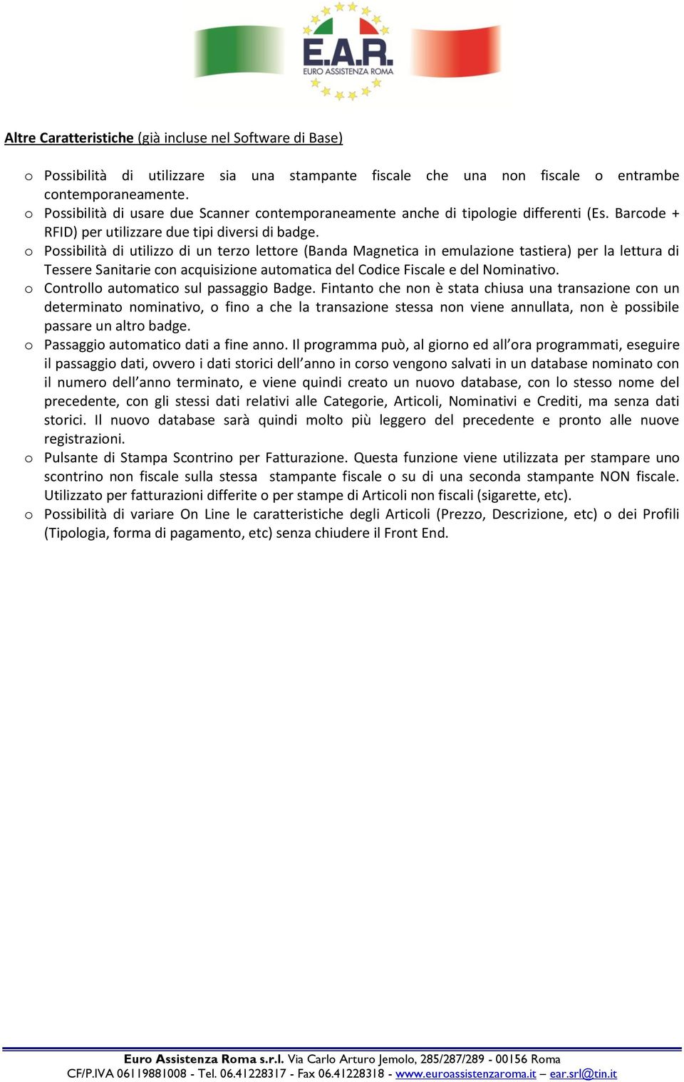 o Possibilità di utilizzo di un terzo lettore (Banda Magnetica in emulazione tastiera) per la lettura di Tessere Sanitarie con acquisizione automatica del Codice Fiscale e del Nominativo.