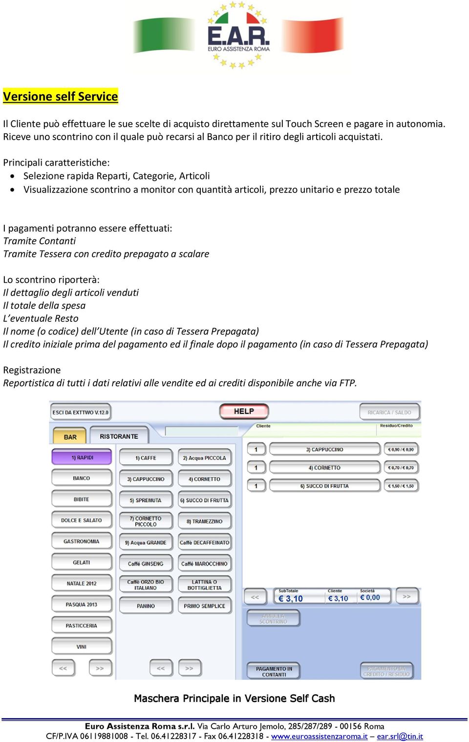 Principali caratteristiche: Selezione rapida Reparti, Categorie, Articoli Visualizzazione scontrino a monitor con quantità articoli, prezzo unitario e prezzo totale I pagamenti potranno essere