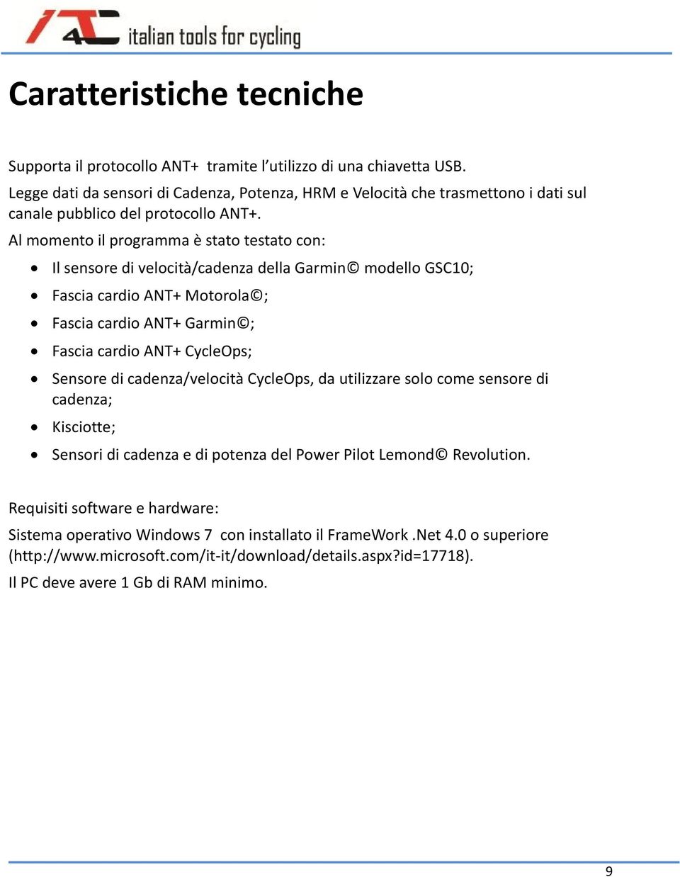 Al momento il programma è stato testato con: Il sensore di velocità/cadenza della Garmin modello GSC10; Fascia cardio ANT+ Motorola ; Fascia cardio ANT+ Garmin ; Fascia cardio ANT+ CycleOps;