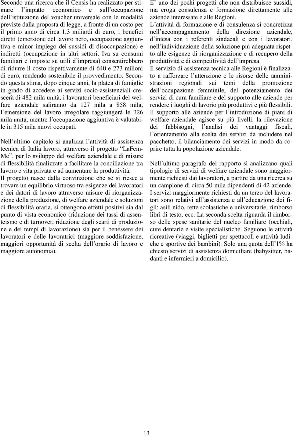 (occupazione in altri settori, Iva su consumi familiari e imposte su utili d impresa) consentirebbero di ridurre il costo rispettivamente di 640 e 273 milioni di euro, rendendo sostenibile il