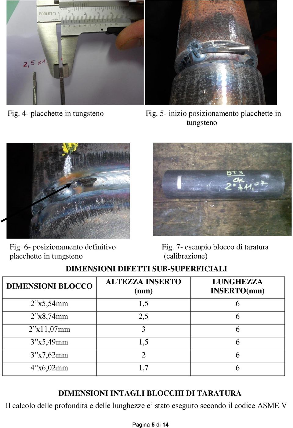 7- esempio blocco di taratura (calibrazione) DIMENSIONI DIFETTI SUB-SUPERFICIALI ALTEZZA INSERTO (mm) LUNGHEZZA INSERTO(mm) 2