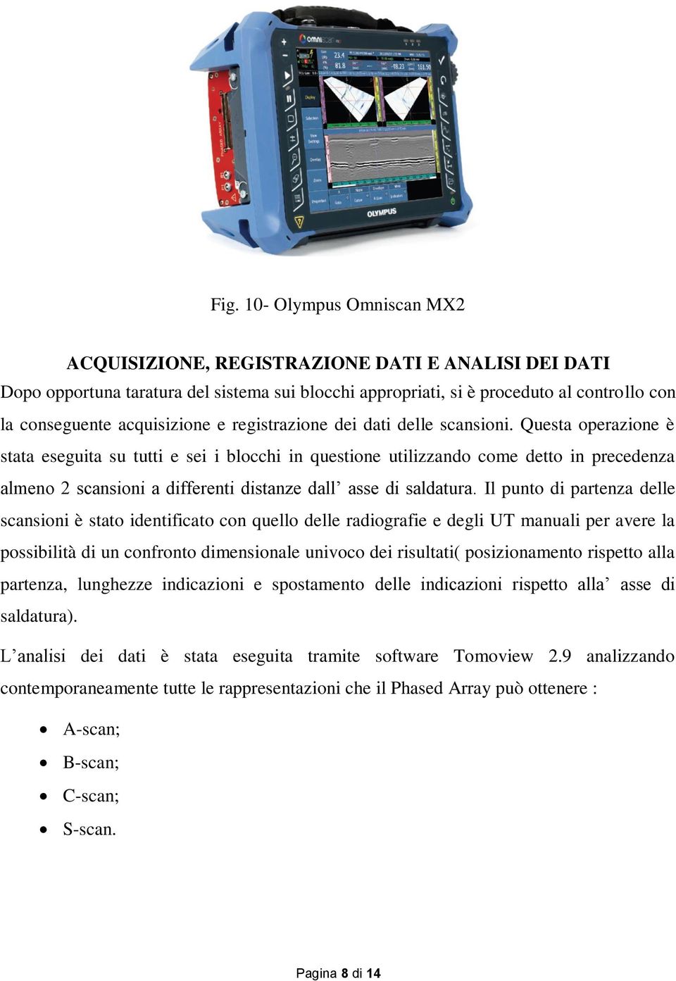 Questa operazione è stata eseguita su tutti e sei i blocchi in questione utilizzando come detto in precedenza almeno 2 scansioni a differenti distanze dall asse di saldatura.