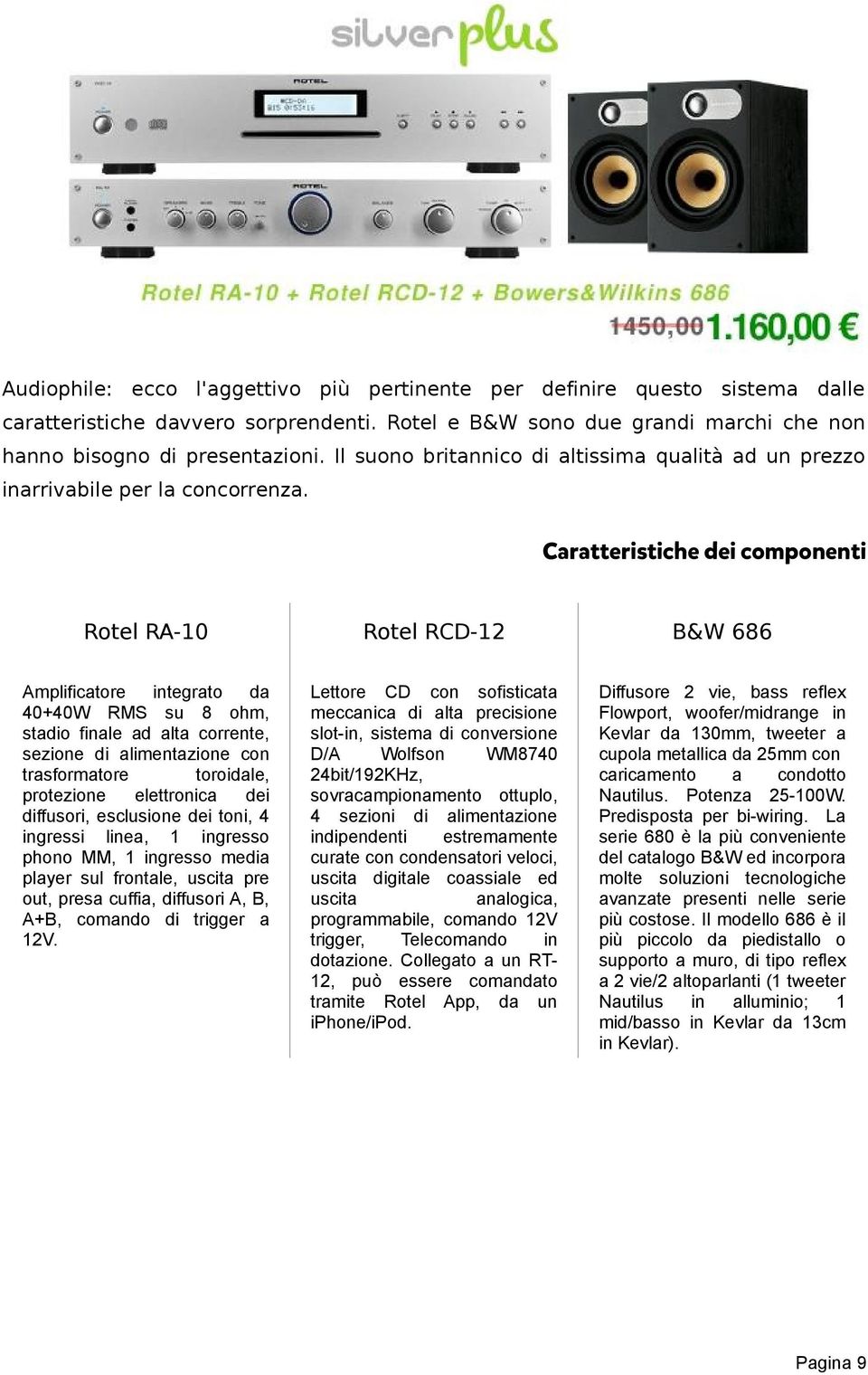 Rotel RA-10 Rotel RCD-12 B&W 686 Amplificatore integrato da 40+40W RMS su 8 ohm, stadio finale ad alta corrente, sezione di alimentazione con trasformatore toroidale, protezione elettronica dei