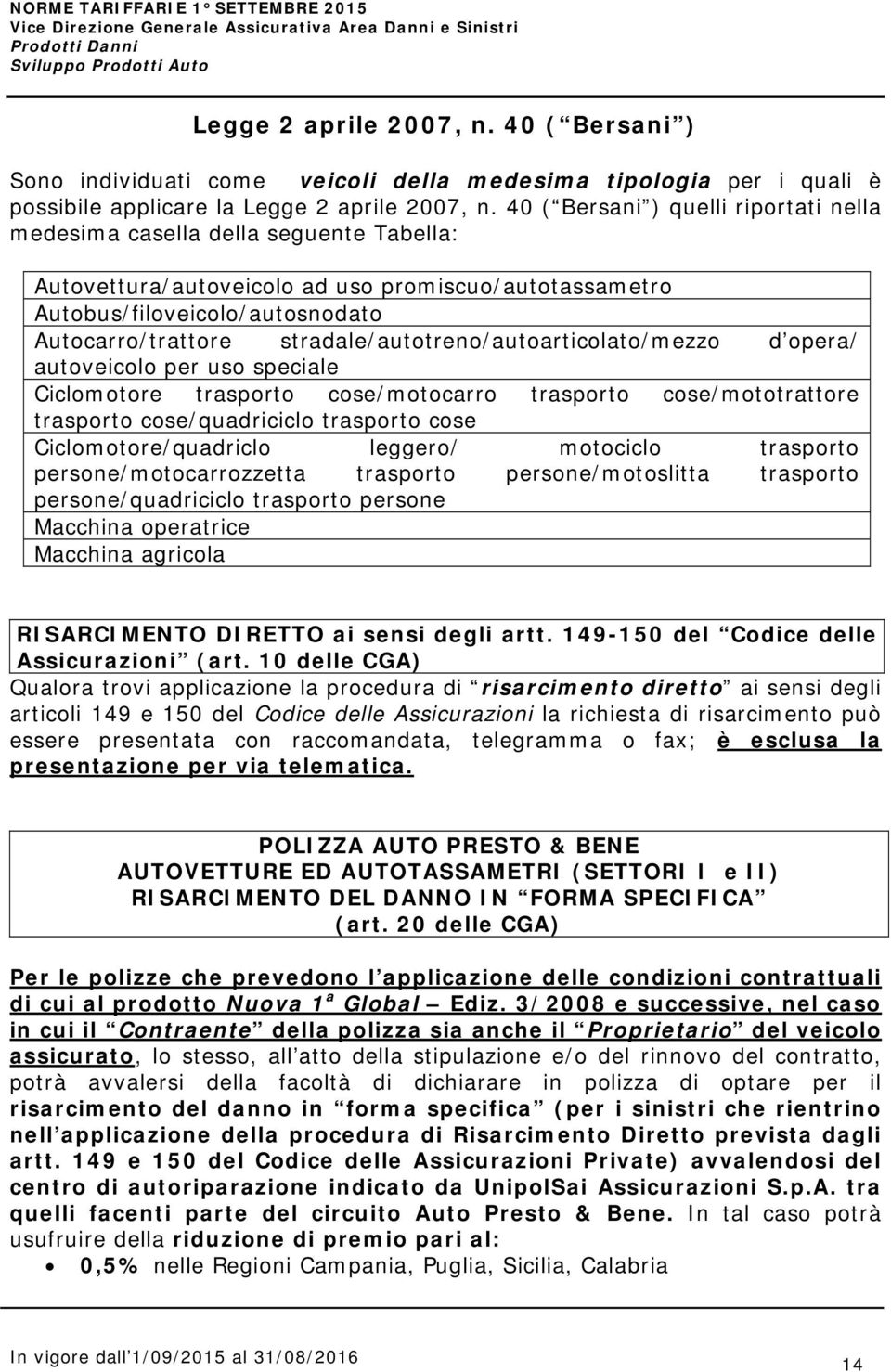 stradale/autotreno/autoarticolato/mezzo d opera/ autoveicolo per uso speciale Ciclomotore trasporto cose/motocarro trasporto cose/mototrattore trasporto cose/quadriciclo trasporto cose