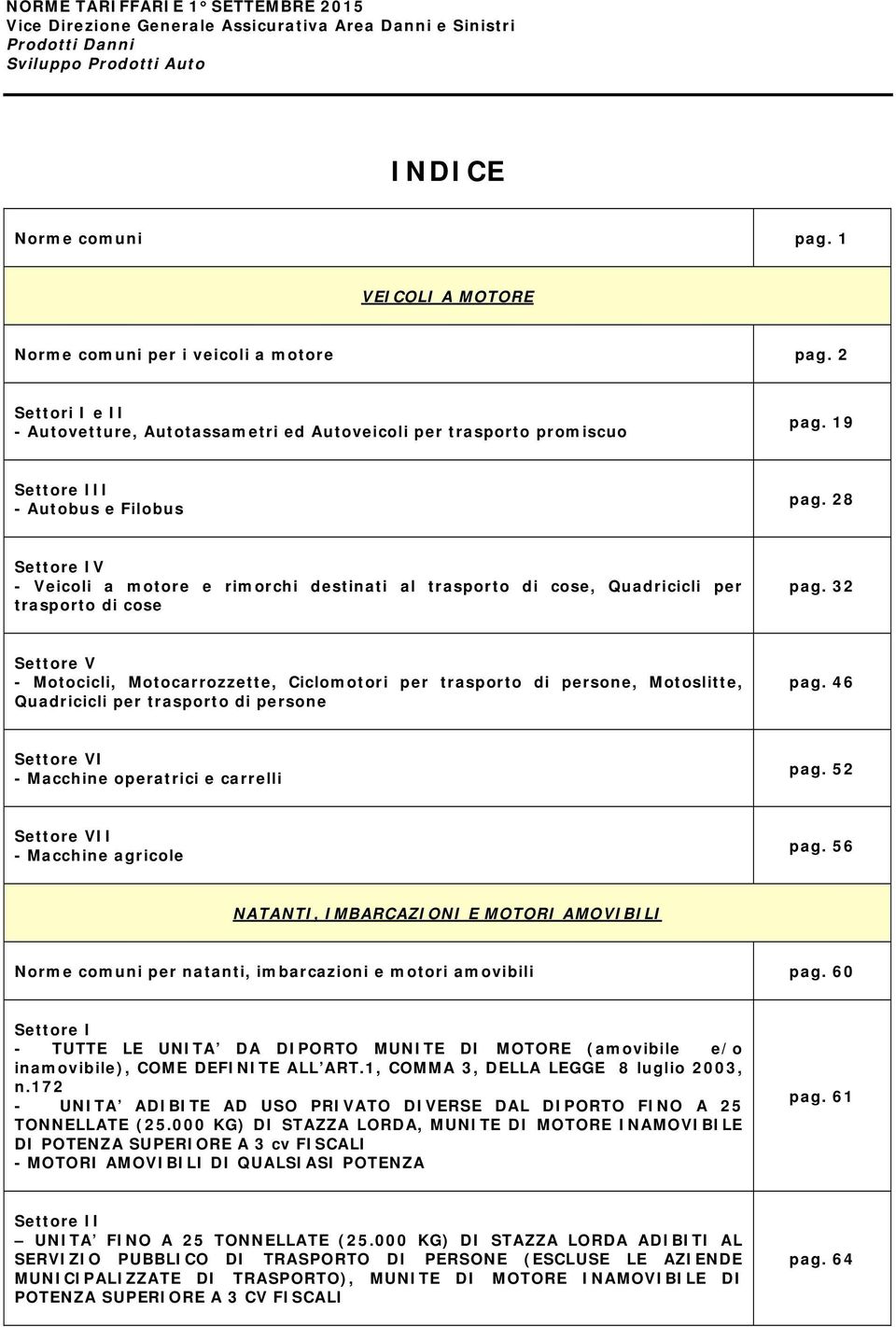 32 Settore V - Motocicli, Motocarrozzette, Ciclomotori per trasporto di persone, Motoslitte, Quadricicli per trasporto di persone pag. 46 Settore VI - Macchine operatrici e carrelli pag.