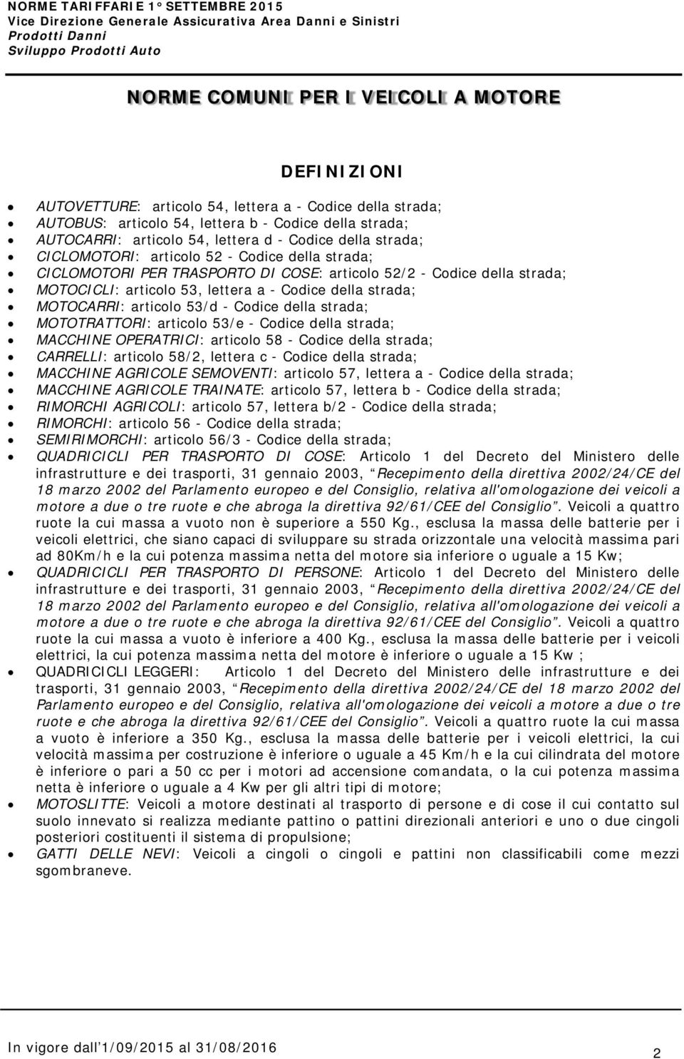 MOTOCARRI: articolo 53/d - Codice della strada; MOTOTRATTORI: articolo 53/e - Codice della strada; MACCHINE OPERATRICI: articolo 58 - Codice della strada; CARRELLI: articolo 58/2, lettera c - Codice