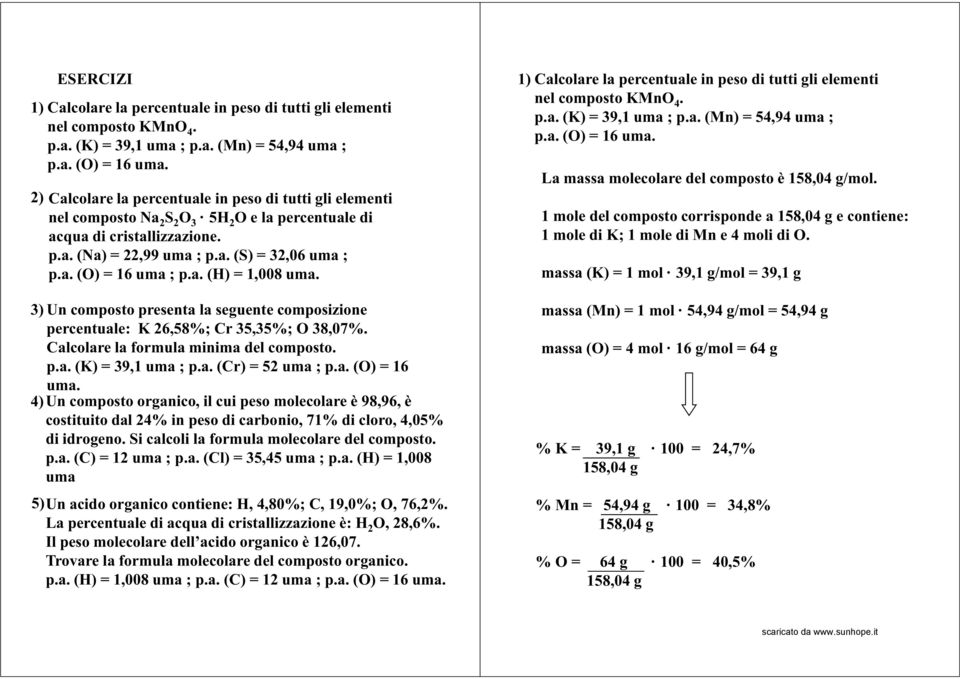 a. (H) = 1,008 uma. 3) Un composto presenta la seguente composizione percentuale: K 26,58%; Cr 35,35%; O 38,07%. Calcolare la formula minima del composto. p.a. (K) = 39,1 uma ; p.a. (Cr) = 52 uma ; p.