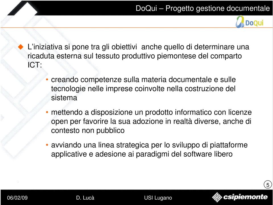 sistema mettendo a disposizione un prodotto informatico con licenze open per favorire la sua adozione in realtà diverse, anche di