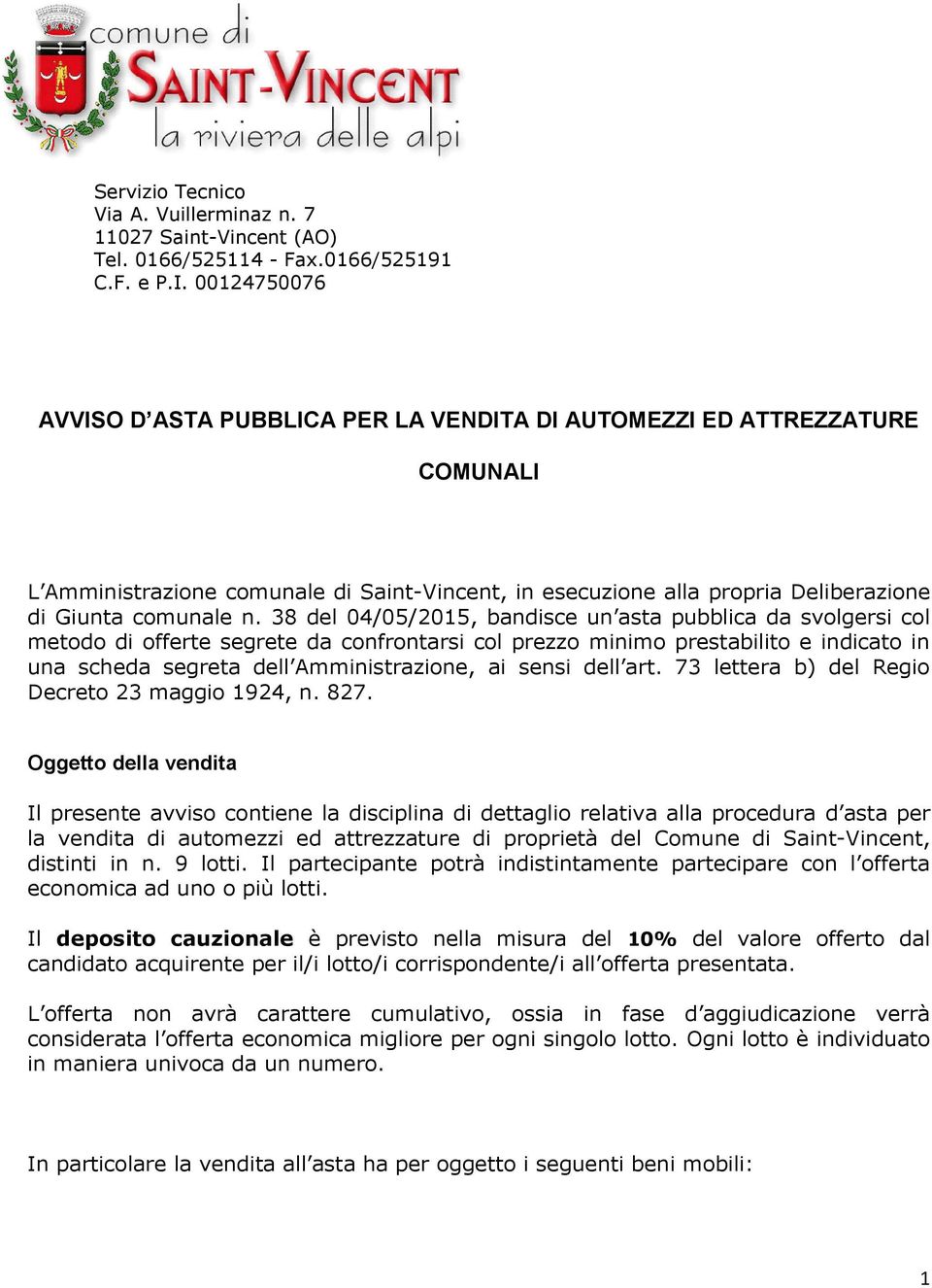 38 del 04/05/2015, bandisce un asta pubblica da svolgersi col metodo di offerte segrete da confrontarsi col prezzo minimo prestabilito e indicato in una scheda segreta dell Amministrazione, ai sensi