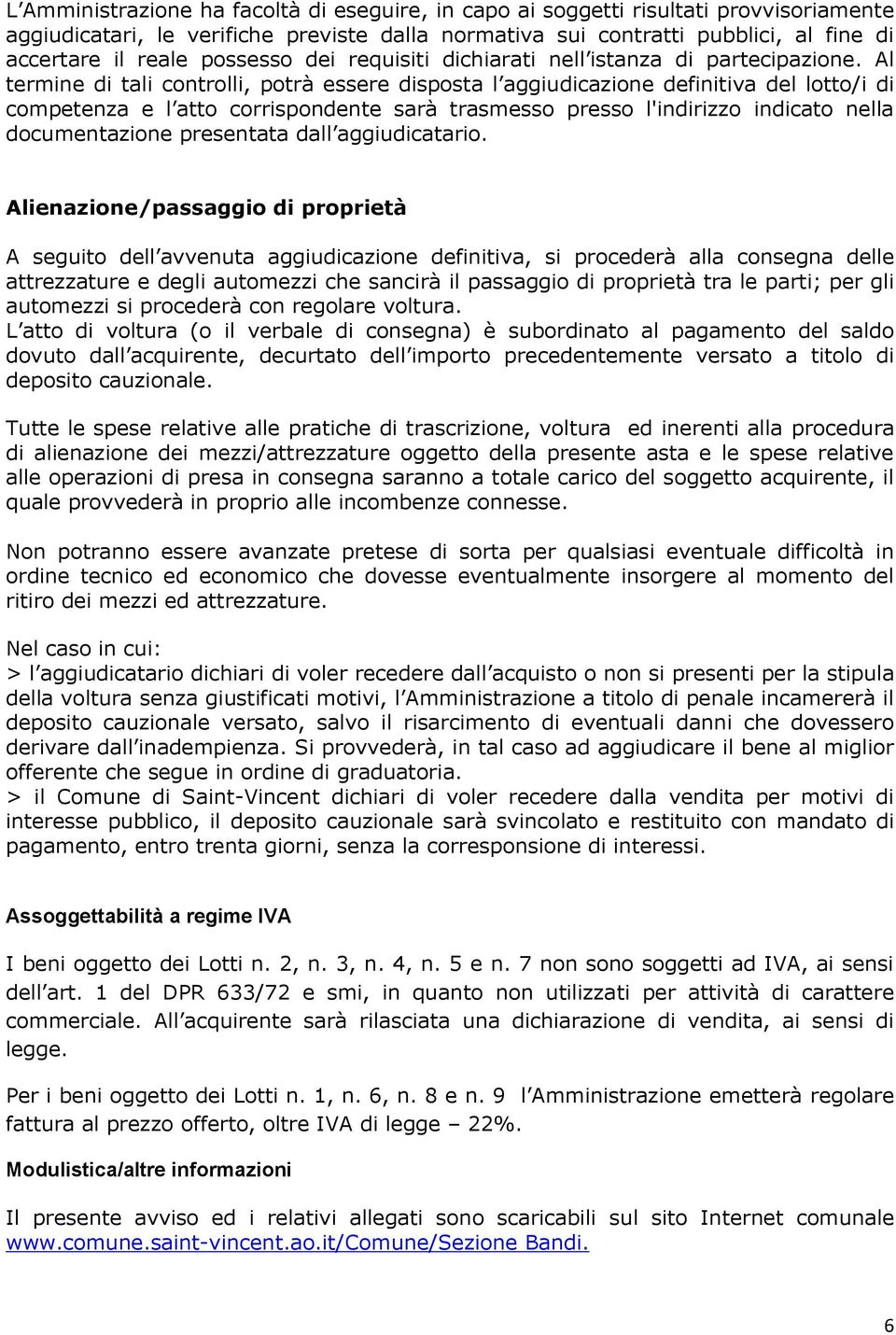 Al termine di tali controlli, potrà essere disposta l aggiudicazione definitiva del lotto/i di competenza e l atto corrispondente sarà trasmesso presso l'indirizzo indicato nella documentazione