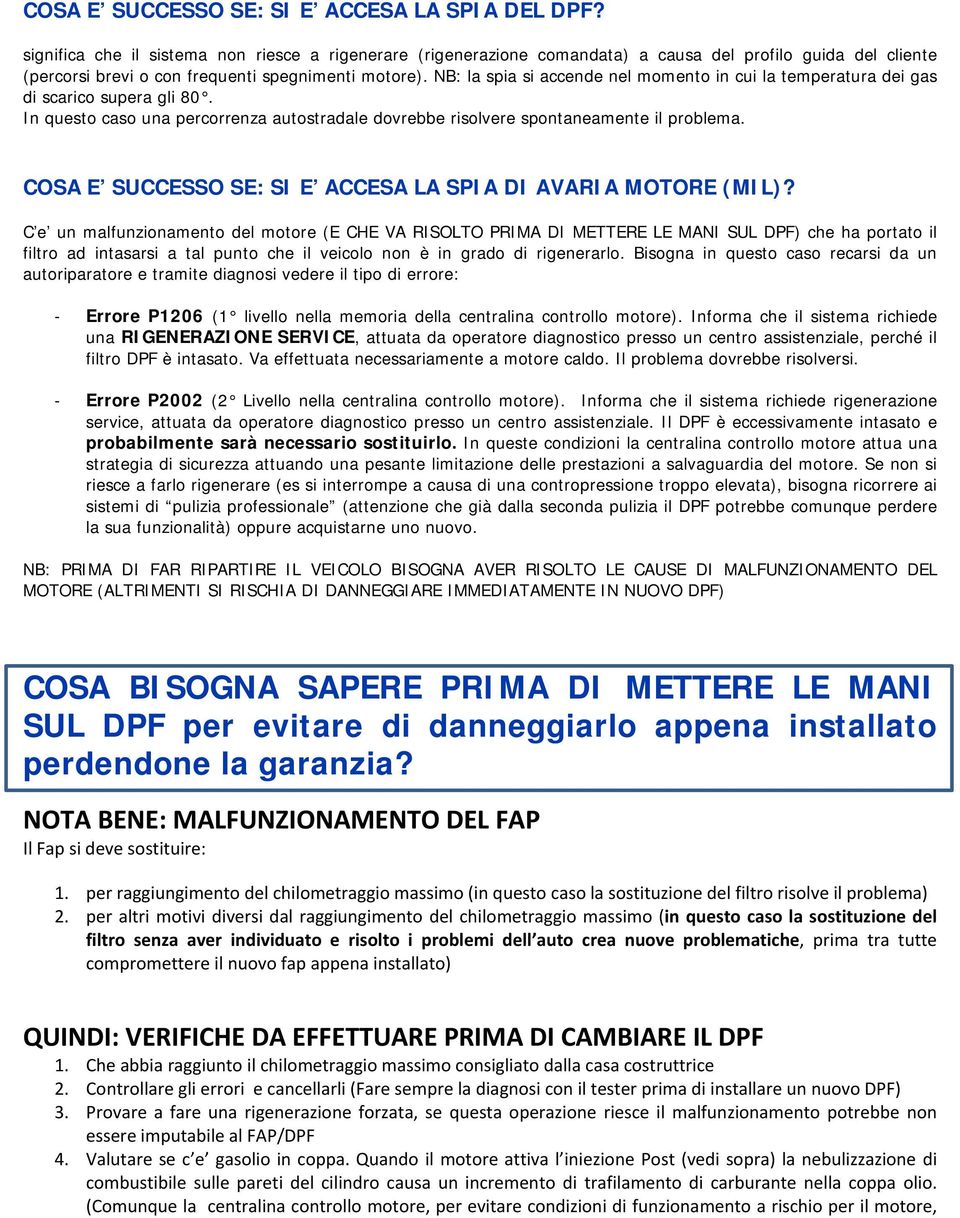 NB: la spia si accende nel momento in cui la temperatura dei gas di scarico supera gli 80. In questo caso una percorrenza autostradale dovrebbe risolvere spontaneamente il problema.