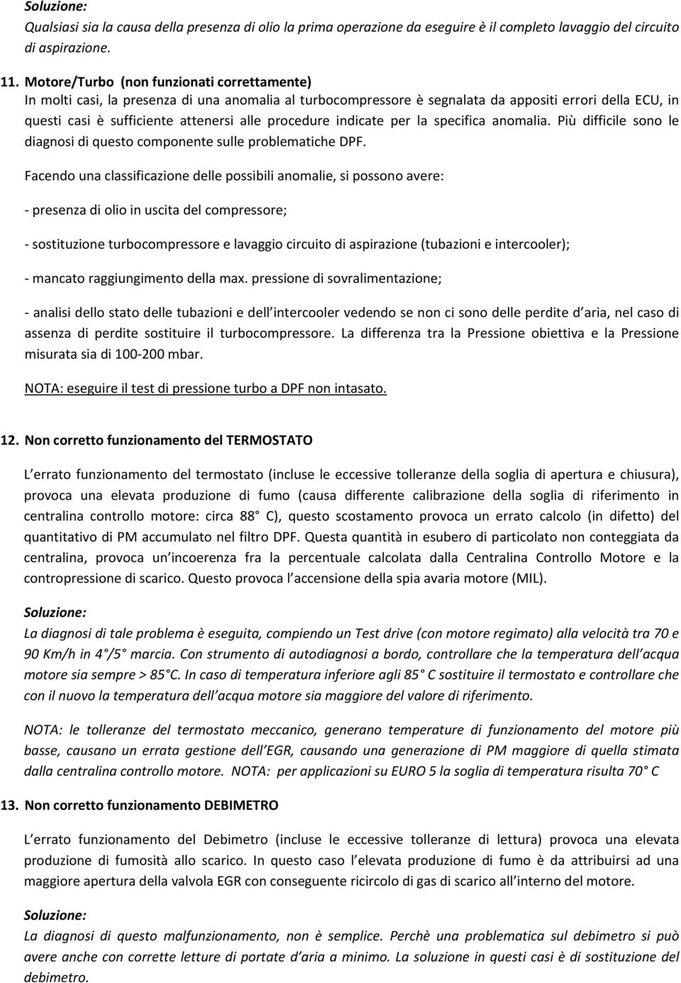 procedure indicate per la specifica anomalia. Più difficile sono le diagnosi di questo componente sulle problematiche DPF.