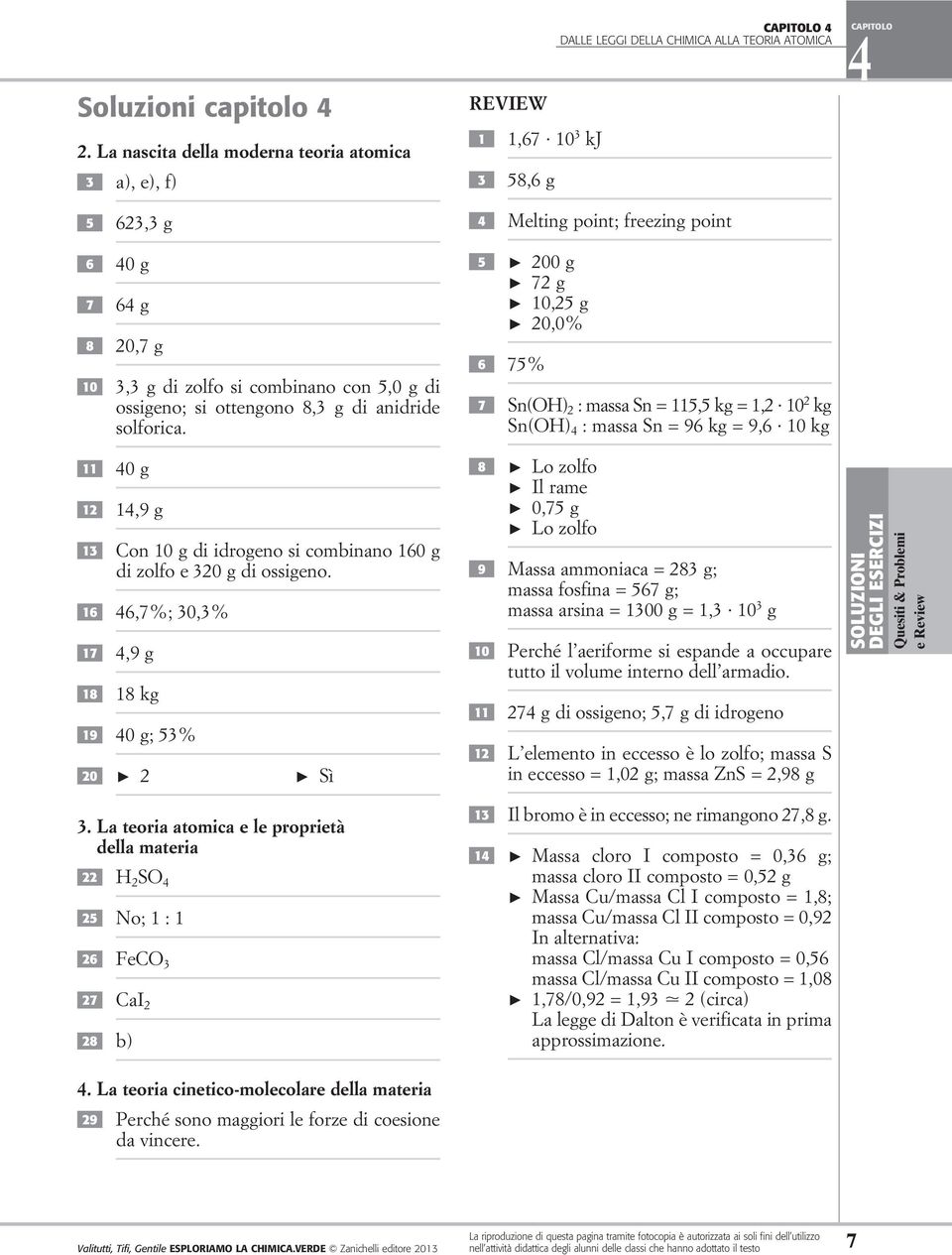REVIEW 1 1,67 10 3 kj 3 58,6 g CAPITL 4 DALLE LEGGI DELLA CIMICA ALLA TERIA ATMICA 4 Melting point; freezing point 5 200 g 72 g 10,25 g 20,0% 6 75% 7 Sn() 2 : massa Sn = 115,5 kg = 1,2 10 2 kg Sn() 4