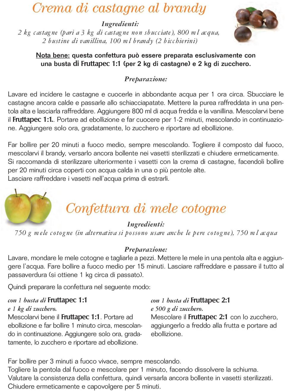 Sbucciare le castagne ancora calde e passarle allo schiacciapatate. Mettere la purea raffreddata in una pentola alta e lasciarla raffreddare. Aggiungere 800 ml di acqua fredda e la vanillina.