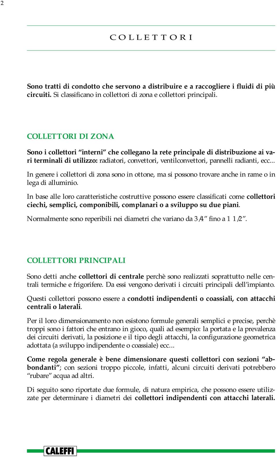 .. In genere i collettori di zona sono in ottone, ma si possono trovare anche in rame o in lega di alluminio.