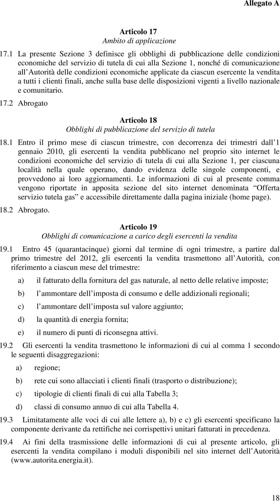 economiche applicate da ciascun esercente la vendita a tutti i clienti finali, anche sulla base delle disposizioni vigenti a livello nazionale e comunitario. 17.