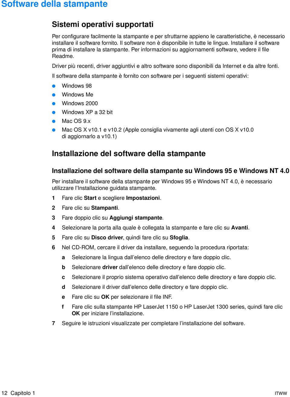 Driver più recenti, driver aggiuntivi e altro software sono disponibili da Internet e da altre fonti.