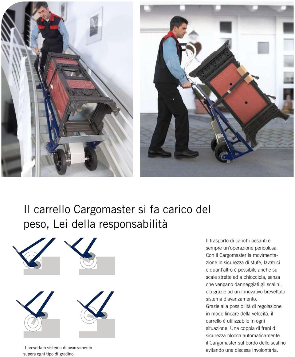Con il Cargomaster la movimentazione in sicurezza di stufe, lavatrici o quant altro è possibile anche su scale strette ed a chiocciola, senza che vengano danneggiati gli