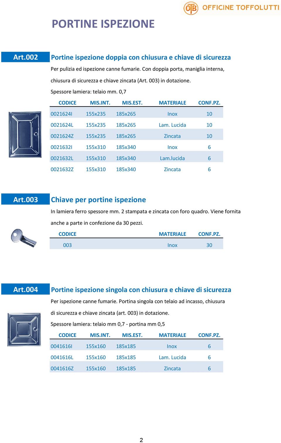 0021624I 155x235 185x265 Inox 10 0021624L 155x235 185x265 Lam. Lucida 10 0021624Z 155x235 185x265 Zincata 10 0021632I 155x310 185x340 Inox 6 0021632L 155x310 185x340 Lam.